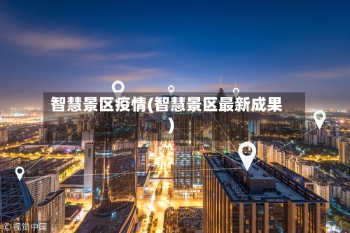 智慧景区疫情(智慧景区最新成果)