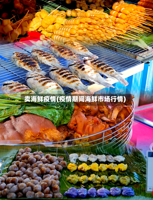 卖海鲜疫情(疫情期间海鲜市场行情)