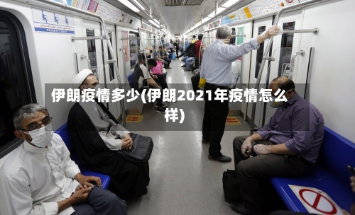 伊朗疫情多少(伊朗2021年疫情怎么样)