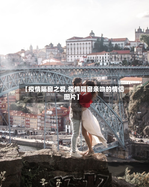 【疫情隔窗之爱,疫情隔窗亲吻的情侣图片】