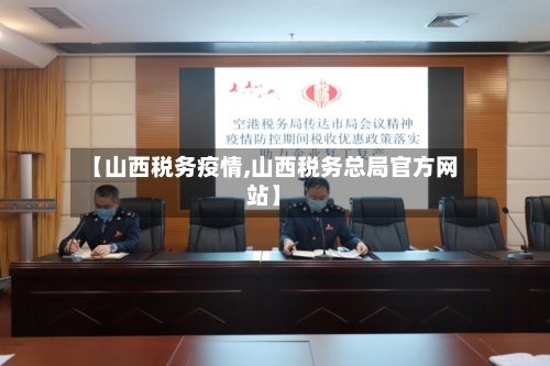 【山西税务疫情,山西税务总局官方网站】