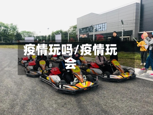 疫情玩吗/疫情玩会