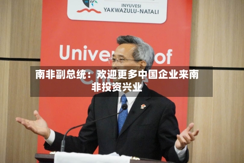 南非副总统:欢迎更多中国企业来南非投资兴业