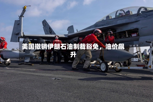 美国撤销伊朗石油制裁豁免，油价飙升