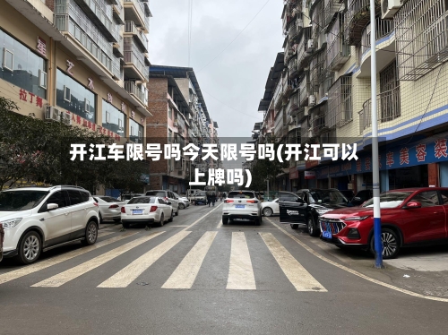 开江车限号吗今天限号吗(开江可以上牌吗)
