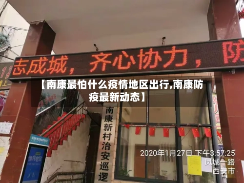 【南康最怕什么疫情地区出行,南康防疫最新动态】