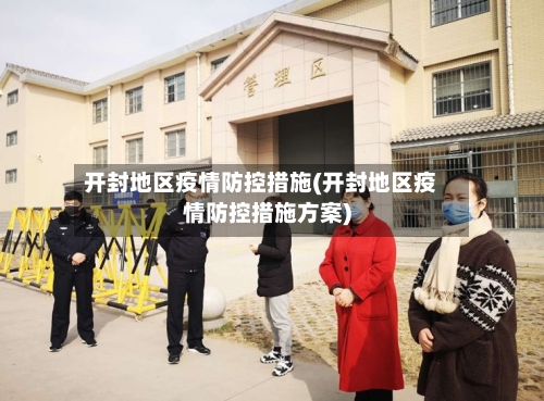 开封地区疫情防控措施(开封地区疫情防控措施方案)