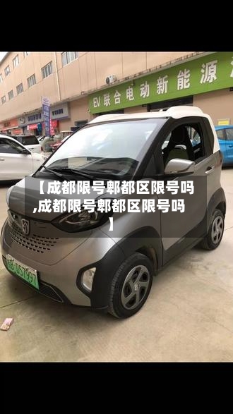 【成都限号郫都区限号吗,成都限号郫都区限号吗】