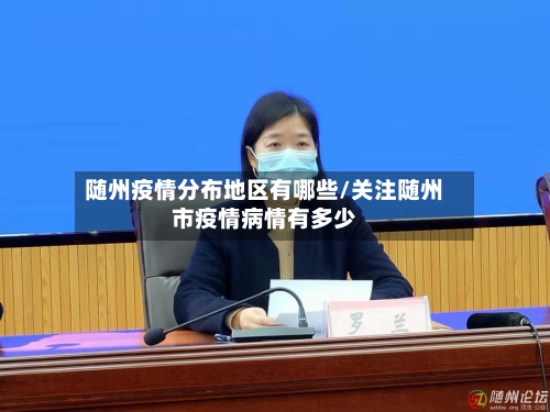 随州疫情分布地区有哪些/关注随州市疫情病情有多少