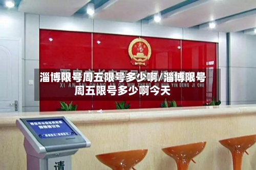 淄博限号周五限号多少啊/淄博限号周五限号多少啊今天