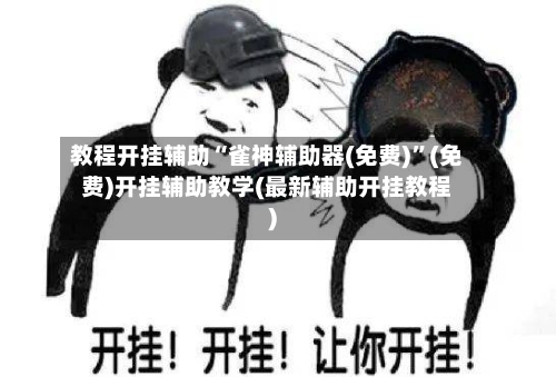教程开挂辅助“雀神辅助器(免费)”(免费)开挂辅助教学(最新辅助开挂教程)