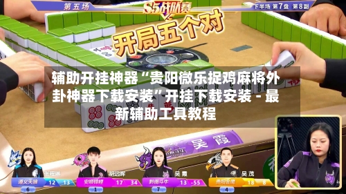 辅助开挂神器“贵阳微乐捉鸡麻将外卦神器下载安装”开挂下载安装 - 最新辅助工具教程