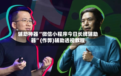 辅助神器“微信小程序今日长牌辅助器”(作弊)辅助透视教程