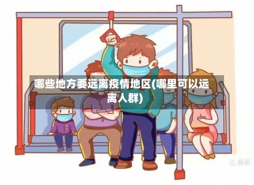 哪些地方要远离疫情地区(哪里可以远离人群)