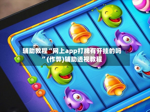 辅助教程“网上app打牌有开挂的吗”(作弊)辅助透视教程