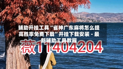 辅助开挂工具“雀神广东麻将怎么提高胜率免费下载”开挂下载安装 - 最新辅助工具教程