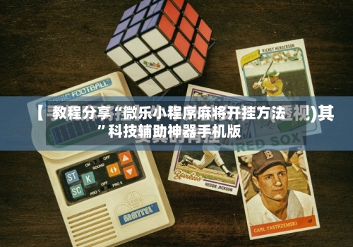教程分享“微乐小程序麻将开挂方法”科技辅助神器手机版