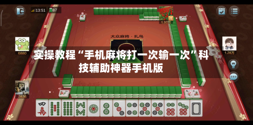 实操教程“手机麻将打一次输一次”科技辅助神器手机版