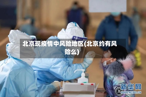北京现疫情中风险地区(北京约有风险么)