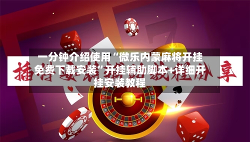 一分钟介绍使用“微乐内蒙麻将开挂免费下载安装”开挂辅助脚本+详细开挂安装教程