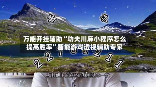 万能开挂辅助“功夫川麻小程序怎么提高胜率”智能游戏透视辅助专家