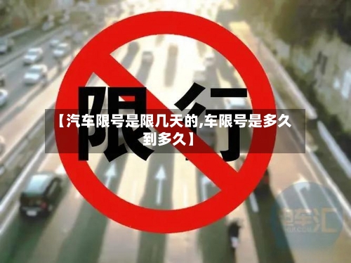 【汽车限号是限几天的,车限号是多久到多久】