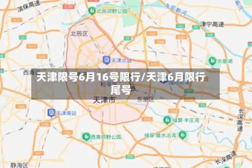 天津限号6月16号限行/天津6月限行尾号