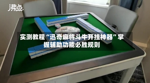 实测教程“迅奇麻将斗牛开挂神器”掌握辅助功能必胜规则