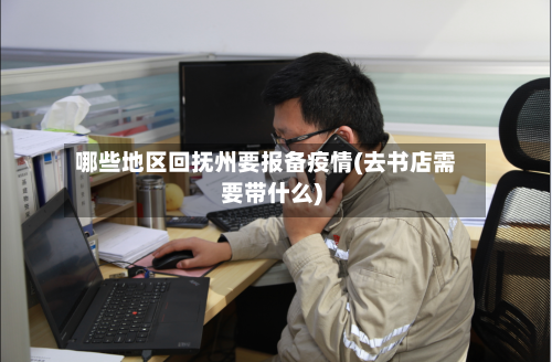 哪些地区回抚州要报备疫情(去书店需要带什么)