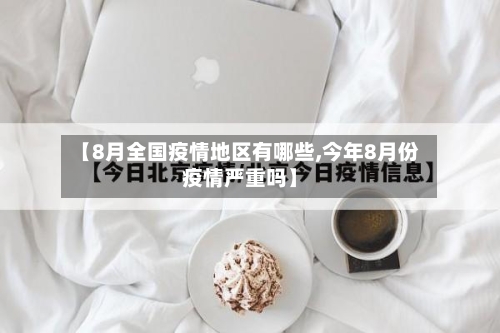【8月全国疫情地区有哪些,今年8月份疫情严重吗】