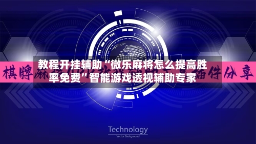 教程开挂辅助“微乐麻将怎么提高胜率免费”智能游戏透视辅助专家