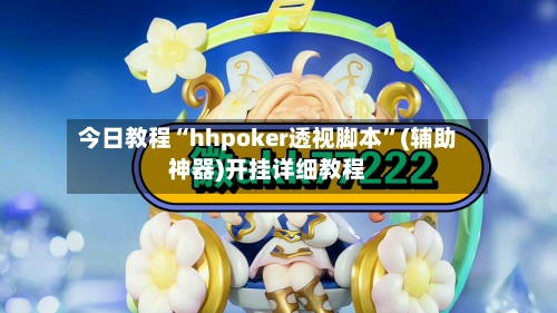 今日教程“hhpoker透视脚本”(辅助神器)开挂详细教程