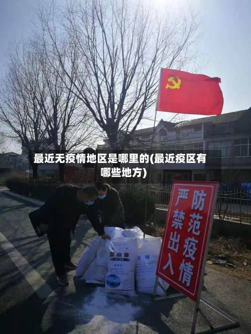 最近无疫情地区是哪里的(最近疫区有哪些地方)