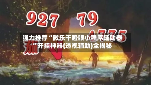 强力推荐“微乐干瞪眼小程序辅助器”开挂神器{透视辅助}全揭秘