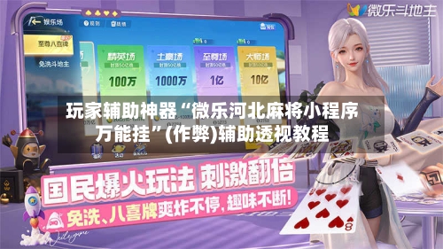 玩家辅助神器“微乐河北麻将小程序万能挂”(作弊)辅助透视教程