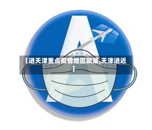 【进天津重点疫情地区政策,天津进近】