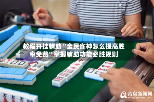 教程开挂辅助“全民雀神怎么提高胜率免费”掌握辅助功能必胜规则
