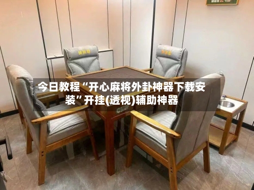 今日教程“开心麻将外卦神器下载安装”开挂(透视)辅助神器