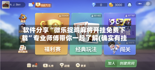 软件分享“微乐捉鸡麻将开挂免费下载”专业师傅带你一起了解(确实有挂