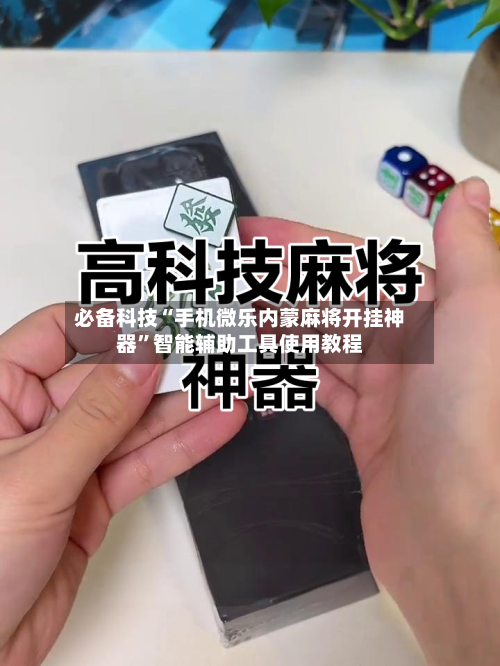 必备科技“手机微乐内蒙麻将开挂神器”智能辅助工具使用教程