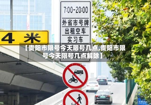 【贵阳市限号今天限号几点,贵阳市限号今天限号几点解除】
