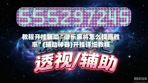 教程开挂辅助“微乐麻将怎么提高胜率”(辅助神器)开挂详细教程