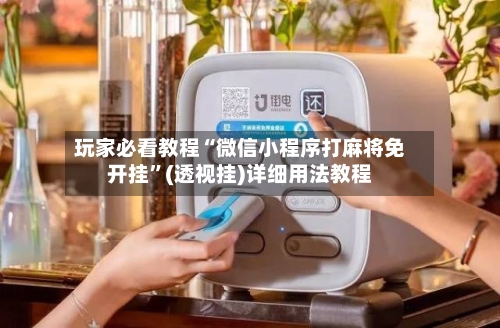 玩家必看教程“微信小程序打麻将免开挂”(透视挂)详细用法教程