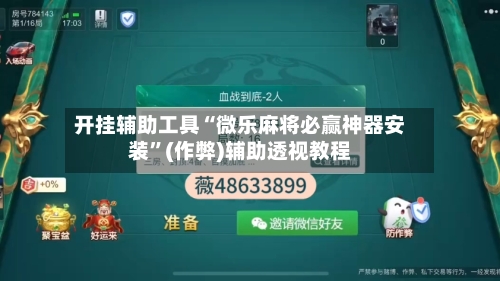 开挂辅助工具“微乐麻将必赢神器安装”(作弊)辅助透视教程