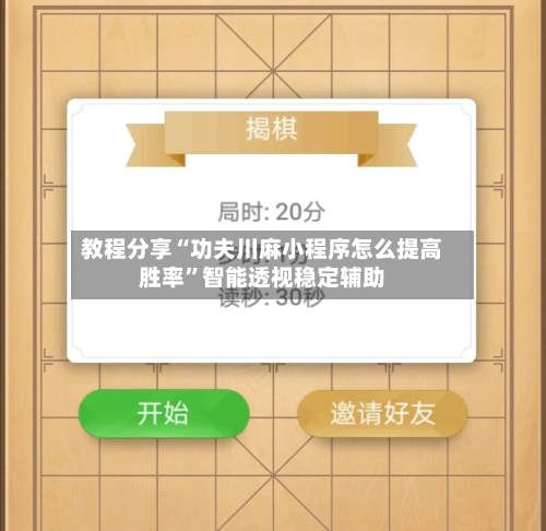 教程分享“功夫川麻小程序怎么提高胜率”智能透视稳定辅助