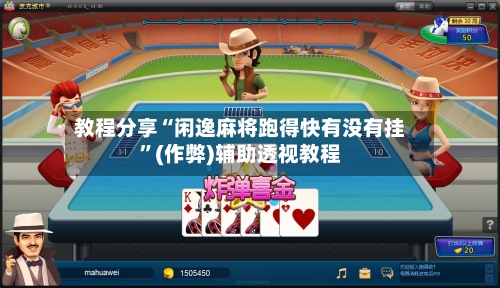 教程分享“闲逸麻将跑得快有没有挂”(作弊)辅助透视教程