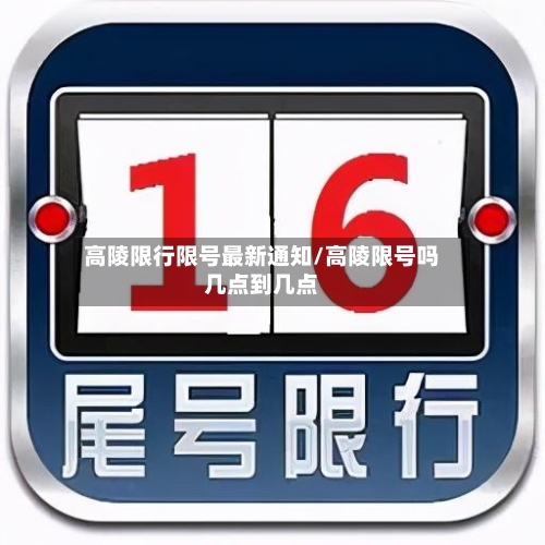 高陵限行限号最新通知/高陵限号吗几点到几点