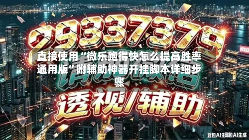 直接使用“微乐跑得快怎么提高胜率通用版”附辅助神器开挂脚本详细步骤