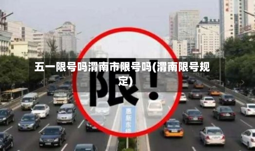 五一限号吗渭南市限号吗(渭南限号规定)