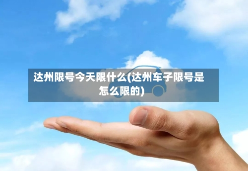 达州限号今天限什么(达州车子限号是怎么限的)